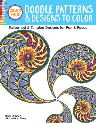 Color This! Doodle Patterns & Designs to Color: Patterned & Tangled Designs for Fun & Focus - Kwok, Ben, and Erney, Kathryn