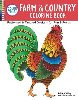 Color This! Farm & Country Coloring Book: Patterned & Tangled Designs for Fun & Focus - Kwok, Ben, and Erney, Kathryn