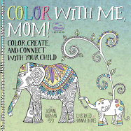 Color with Me, Mom!: Color, Create, and Connect with Your Child