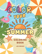 COLOR YOUR SUMMER Coloring Book: +50 Summer images all to be colored