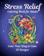 Color Your Way to Calm: 50 Designs - Adult Coloring Book for Deep Relaxation with Diverse Themes Including Animals, Scenic Landscapes, Intricate Flowers, and Exclusive Serene Designs for Stress Reduction