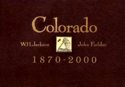 Colorado, 1870-2000 - Jackson, William Henry (Photographer), and Paddock, Eric, and Nash, Roderick, Professor