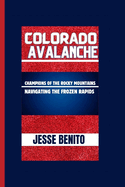 Colorado Avalanche: Champions of the Rocky Mountains Navigating the Frozen Rapids