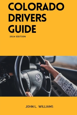 Colorado Drivers Guide: A Study Manual on Getting your Driver's license and Renewal in Colorado - Williams, John L