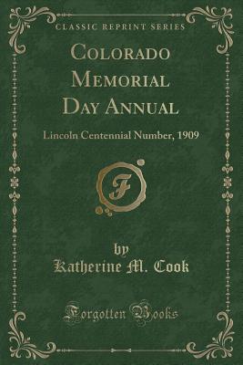 Colorado Memorial Day Annual: Lincoln Centennial Number, 1909 (Classic Reprint) - Cook, Katherine M