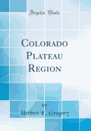 Colorado Plateau Region (Classic Reprint)