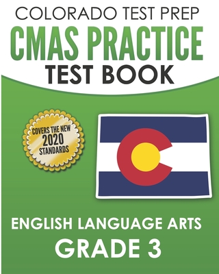 COLORADO TEST PREP CMAS Practice Test Book English Language Arts Grade 3: Preparation for the CMAS ELA Tests - Tmp Colorado, and Wake, C