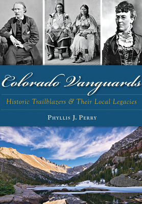 Colorado Vanguards: Historic Trailblazers and Their Local Legacies - Perry, Phyllis J