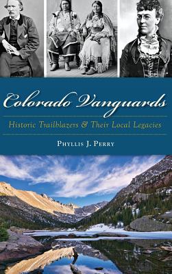 Colorado Vanguards: Historic Trailblazers and Their Local Legacies - Perry, Phyllis J