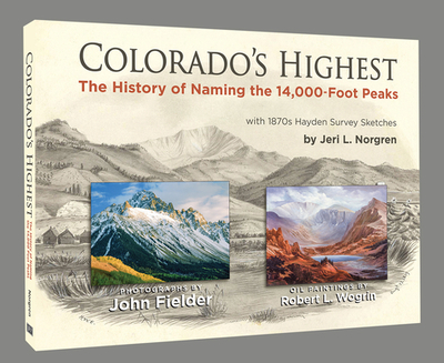 Colorado's Highest: The History of Naming the 14,000-Foot Peaks - Norgren, Jeri L, and Fielder, John (Photographer)