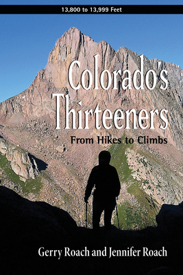 Colorado's Thirteeners: From Hikes to Climbs - Roach, Gerry, and Roach, Jennifer