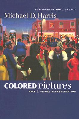 Colored Pictures: Race and Visual Representation - Harris, Michael D