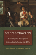 Colored Travelers: Mobility and the Fight for Citizenship Before the Civil War
