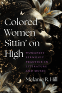 Colored Women Sittin' on High: Womanist Sermonic Practice in Literature and Music