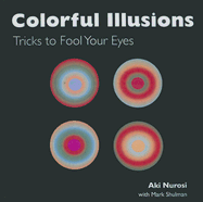 Colorful Illusions: Tricks to Fool Your Eyes - Nurosi, Aki, and Shulman, Mark