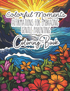 Colorful Moments: Affirmations For Embracing Gentle Parenting Coloring Book