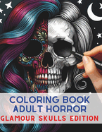 Coloring Book Adult Horror: Glamour Skulls Edition. Chill and Thrill; A Unique Journey Through Hauntingly Beautiful Art