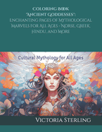 Coloring Book "Ancient Goddesses": Enchanting Pages of Mythological Marvels for All Ages - Norse, Greek, Hindu, and More: Cultural Mythology for All Ages