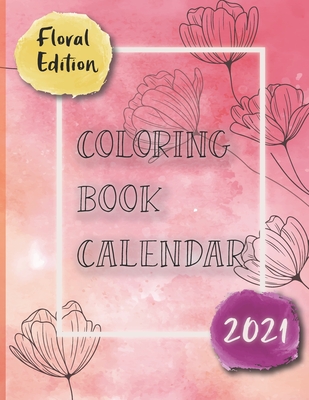 Coloring Book Calendar 2021: Floral Edition - Anti stress Adult Coloring Calendar 2021 With Fabulous Designs & Positive Affirmations- 8.5 x 11 - Elaloui, Zakaria