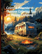 Coloring book: Colorful Adventures: Outdoor Coloring Fun for Happy Camping