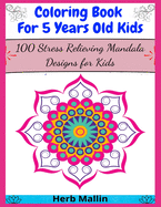 Coloring Book For 5 Years Old Kids: 100 Stress Relieving Mandala Designs for Kids