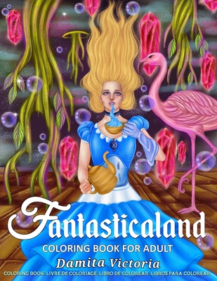 Coloring Book for Adult Fantasticaland: Adult Coloring Book for Women Featuring Fantasy World and Beautiful Magical Creatures Fairies, Mermaids, Witches, and More! Perfect Coloring Book for Relaxation & Stress Relief - Victoria, Damita