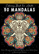 Coloring Book For Adults: 50 Mandalas: World's Most Amazing Selection of Stress Relieving Animal Mandala Designs for Relaxation And Meditation