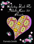 Coloring Book For Adults Love 50 Hearts: Gift ideas, stress relief and relaxation, to practice romantic love between couples, boyfriends and teenagers. Linear, floral and geometric illustrations