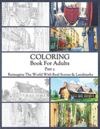 Coloring Book For Adults Part 2: High Resolution Framed Illustrations Featuring Real Places From All Over The World, Helpful Affordable Stress Relieving Activity For Women And Men, High Quality Paper & Cover, For All Kinds Of Colored Pencils & Pens.