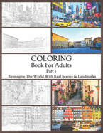 Coloring Book For Adults Part 5: High Resolution Framed Illustrations Featuring Real Places From All Over The World, Helpful Affordable Stress Relieving Activity For Women And Men, High Quality Paper & Cover, For All Kinds Of Colored Pencils & Pens.