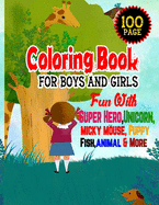 Coloring Book For Boys And Girls: Fun With Super Hero, Unicorn, Micky Mouse, Puppy, FIsh animal And More-Relaxing Coloring Pages For Age 4-12-100 Page Color WIth Fun