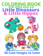 Coloring Book for Kids Age 4-8, Little Dinosaurs & Little Hippos: 50 Cute Images to Color