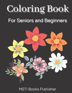 Coloring Book for Seniors and Beginners: Large Print Designed Flowers and Flora Simple Coloring Book