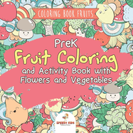 Coloring Book Fruits. PreK Fruit Coloring and Activity Book with Flowers and Vegetables. Tummy-licious Natural Produce for Coloring, Drawing and Identification