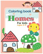 Coloring book Homes for kids ages 2-9: An Kids Coloring Book with Inspirational Home Designs, Fun Room Ideas, and Beautifully Decorated Houses for Relaxation