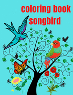 Coloring Book Songbird: To Relax and Enjoy and Stress Relieving for adults, it contains Beautiful Songbirds, Exquisite Flowers.