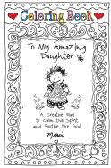 Coloring Book: To My Amazing Daughter: A Creative Way to Calm the Spirit and Soothe the Soul