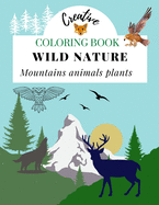 Coloring Book Wild Nature Mountains Animals Plants: Amazing Nature Relaxation Woodland National Park Creative Forest