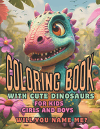 Coloring Book With Cute Dinosaurs For Kids Boys And Girls. Will You Name Me?: Dino Big Family, Prehistoric Animals. Use Crayons, Pens, Markers. Artistic Exercises For Imagination.