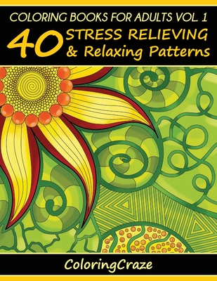 Coloring Books For Adults Volume 1: 40 Stress Relieving And Relaxing Patterns - Coloringcraze
