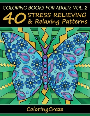 Coloring Books For Adults Volume 2: 40 Stress Relieving And Relaxing Patterns - Coloringcraze