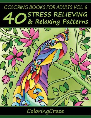 Coloring Books For Adults Volume 6: 40 Stress Relieving And Relaxing Patterns - Coloringcraze