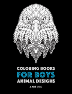 Coloring Books for Boys: Animal Designs: Detailed Animal Drawings for Older Boys & Teenagers; Zendoodle Wolves, Lions, Monkeys, Eagles, Scorpions & More