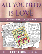 Coloring Books for Grown Ups (All You Need Is Love): This Book Has 40 Coloring Sheets That Can Be Used to Color In, Frame, And/Or Meditate Over: This Book Can Be Photocopied, Printed and Downloaded as a PDF
