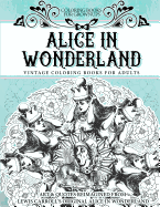 Coloring Books for Grownups Alice in Wonderland: Vintage Coloring Books for Adults - Art & Quotes Reimagined from Lewis Carroll's Original Alice in Wonderland