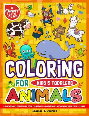 Coloring Books for Kids and Toddlers: Animals Coloring Books for Kids with Comfortable & Fun Learning Awesome for All Kids & Toddlers - Peerson, Patrick N