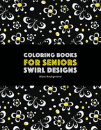 Coloring Books for Seniors: Swirl Designs: Butterflies, Flowers, Paisleys, Swirls & Geometric Patterns; Stress Relieving Coloring Pages; Art Therapy & Meditation Practice for Relaxation