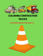 coloring construction trucks: Coloring Book with Trucks, Dump Trucks, Garbage Trucks, and More. For adults