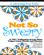 Coloring for Life: Not So Sweary: A PG Collection of Less Than Vulgar Curse Words and Phrases