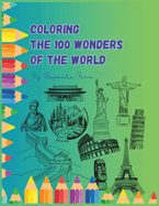 Coloring The 100 Wonders Of The World: Discover, Color, and Explore the Wonders of the World